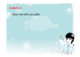 คําศัพทยาก
  มิจฉา หมายถึง ความผิด
 