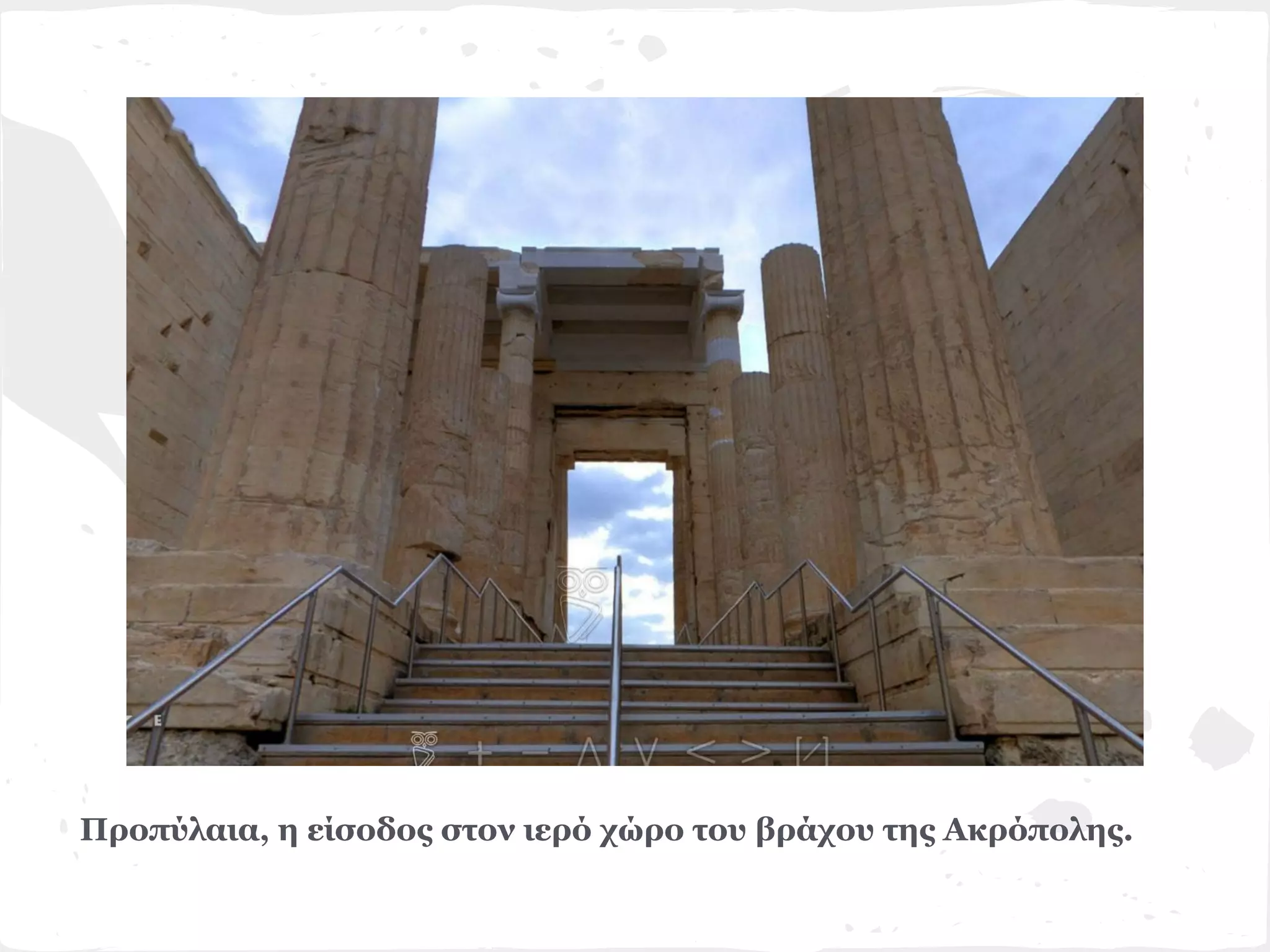 Προπύλαια, η είσοδος στον ιερό χώρο του βράχου της Ακρόπολης.
 