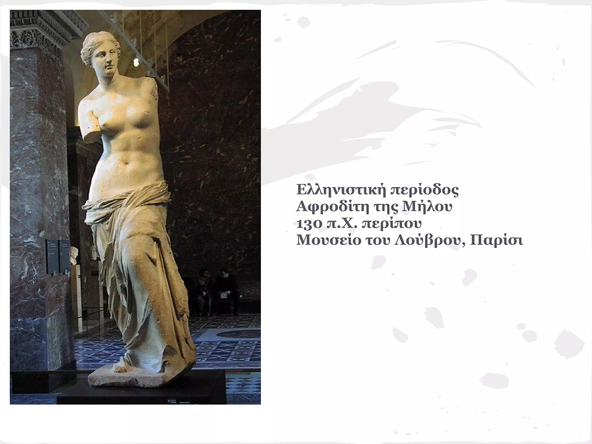 Ελληνιστική περίοδος
Αφροδίτη της Μήλου
130 π.Χ. περίπου
Μουσείο του Λούβρου, Παρίσι
 