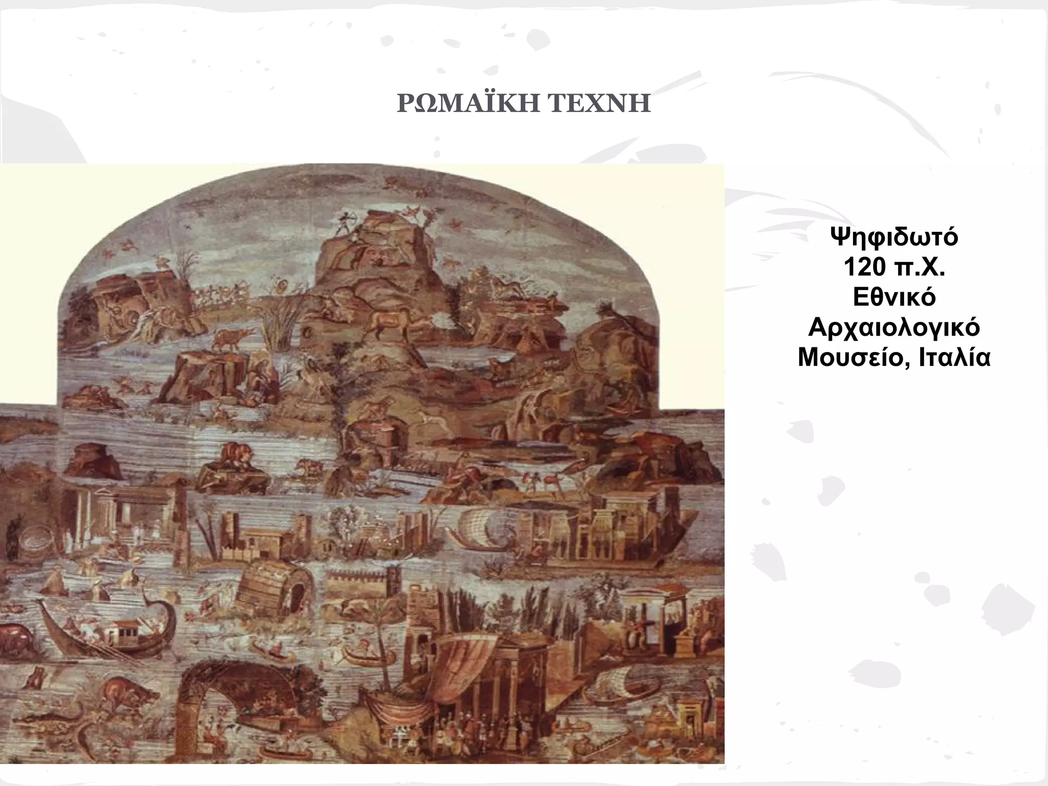 ΡΩΜΑΪΚΗ ΤΕΧΝΗ




                  Ψηφιδωτό
                   120 π.Χ.
                    Εθνικό
                Αρχαιολογικό
                Μουσείο, Ιταλία
 