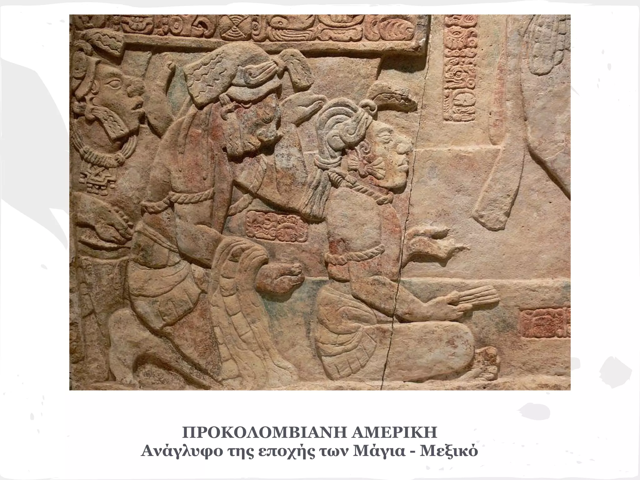 ΠΡΟΚΟΛΟΜΒΙΑΝΗ ΑΜΕΡΙΚΗ
Ανάγλυφο της εποχής των Μάγια - Μεξικό
 