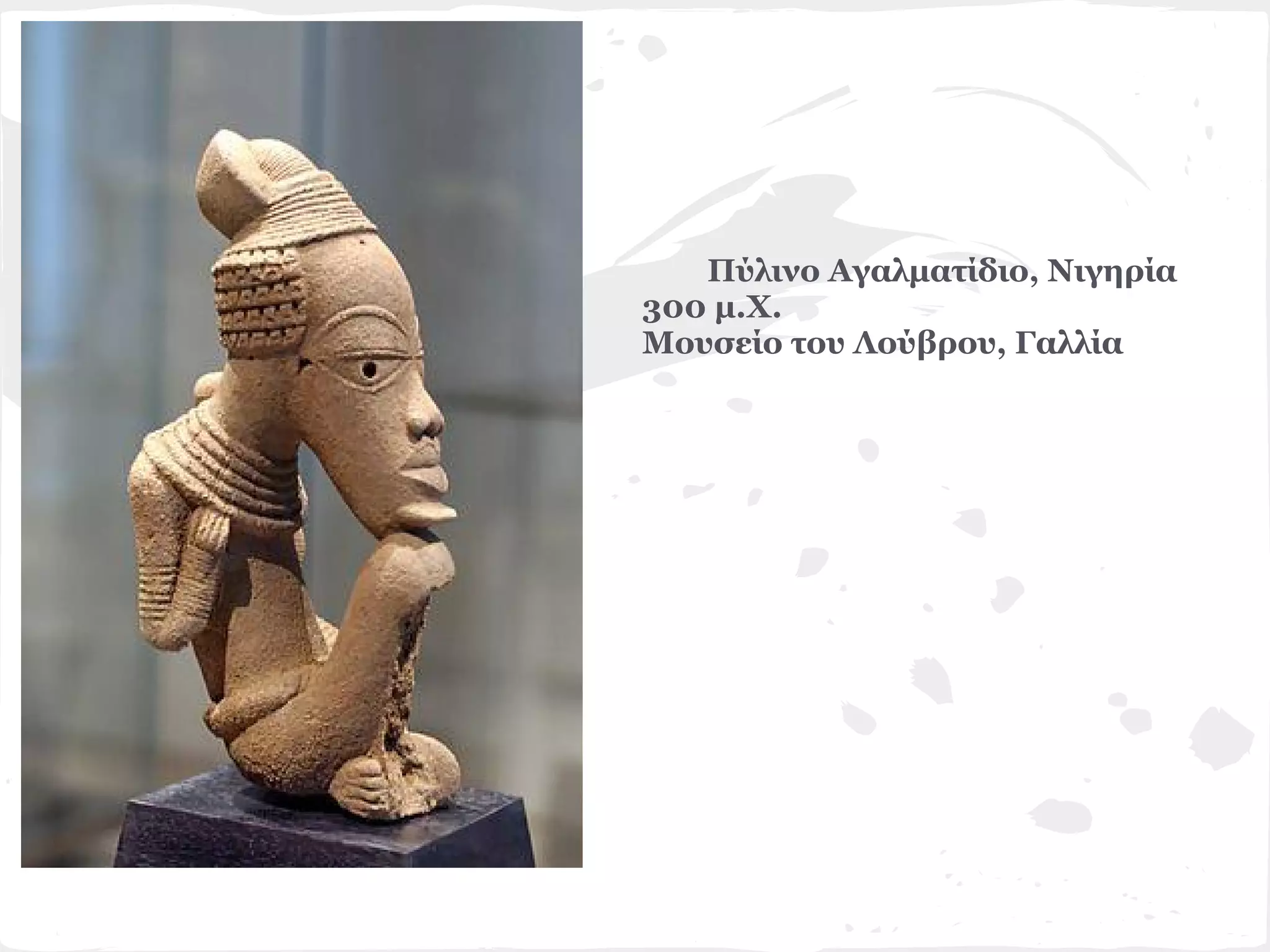 Πύλινο Αγαλματίδιο, Νιγηρία
300 μ.Χ.
Μουσείο του Λούβρου, Γαλλία
 