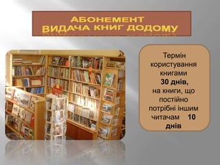 Термін
користування
   книгами
   30 днів,
 на книги, що
   постійно
потрібні іншим
 читачам 10
     днів
 