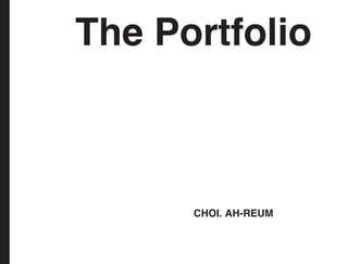 The Portfolio



      CHOI. AH-REUM
 