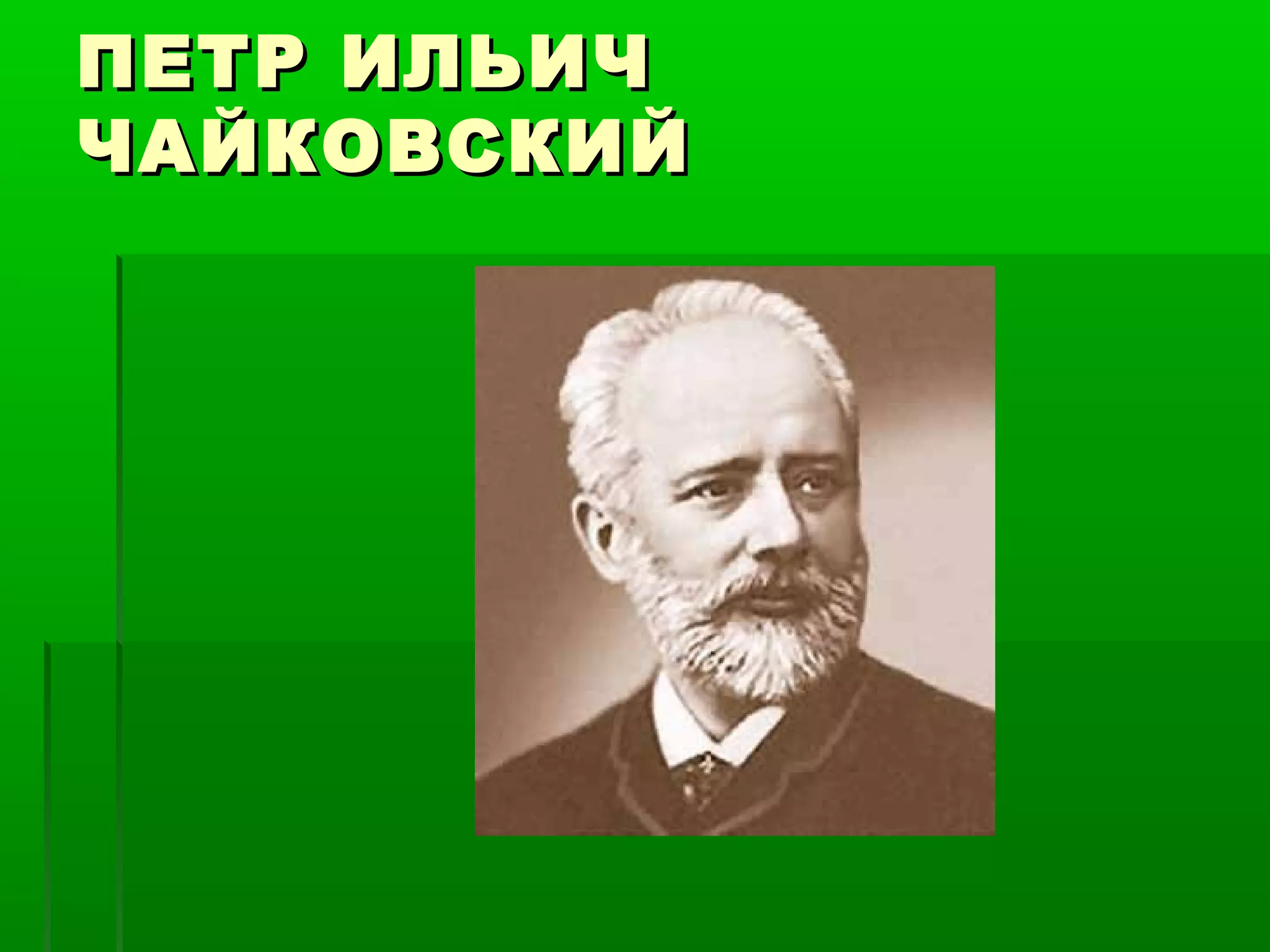 ПЕТР ИЛЬИЧ
ЧАЙКОВСКИЙ
 