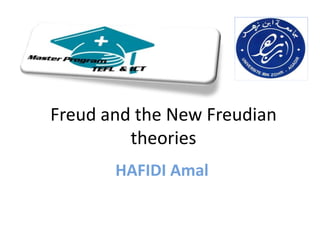 Freud and the New Freudian
         theories
       HAFIDI Amal
 
