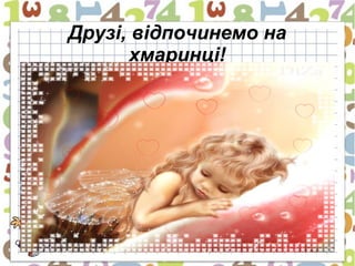 Друзі, відпочинемо на
      хмаринці!
 