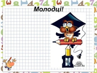 Молодці!
 