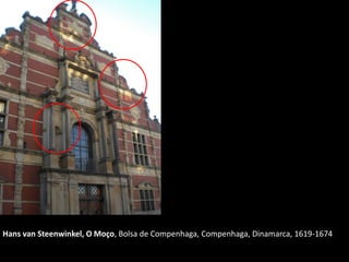 Hans van Steenwinkel, O Moço, Bolsa de Compenhaga, Compenhaga, Dinamarca, 1619-1674
 