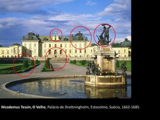 Nicodemus Tessin, O Velho, Palácio de Drottningholm, Estocolmo, Suécia, 1662-1685.
 