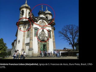 António Francisco Lisboa (Aleijadinho), Igreja de S. Francisco de Assis, Ouro Preto, Brasil, 1765-
1775.
 