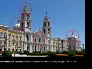 João Frederico Ludovice, Palácio/Convento de Mafra, Mafra,Portugal, 1717-1730.
 