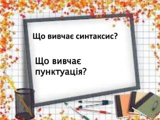 Що вивчає синтаксис?

Що вивчає
пунктуація?
 