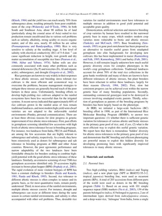 A.J. Ali et al. / Field Crops Research 97 (2006) 66–76                                    67

(Khush, 1984) and the yield loss can reach nearly 70% from                varieties for rainfed environments must have tolerances to
submergence alone, resulting primarily from poor establish-               multiple stresses in addition to good yield potential and
ment of the crop (Widawsky and O’Toole, 1996). In both                    acceptable grain quality.
South and Southeast Asia, about 90 million ha of land                         Domestication, artiﬁcial selection and intensive breeding
(particularly along the coastal areas of Asia) suited to rice             of crop varieties by human have resulted in the narrowed
production remain uncultivated due to various soil problems               genetic base in many crops, which renders modern crop
such as salinity, alkalinity, strong acidity or excess organic            varieties more vulnerable to biotic and abiotic stresses
matter, and of this area, nearly 49 million ha are saline                 (Tanksley and McCouch, 1997). Base broadening (Sim-
(Poonamperuma and Bandyopadhya, 1980). Rice is very                       monds, 1993) or gene pool enrichment has been proposed as
sensitive to salinity at the seedling stage. A low level of               an alternative to transfer useful genes from unadapted
salinity with electrical conductivity (EC) of 5–6 dsmÀ1 can               germplasm into elite backgrounds for developing new
cause signiﬁcant reduction in height, root growth and dry                 cultivars; this has been implemented in maize (Kannenberg
matter accumulation of susceptible rice lines (Pearson et al.,            and Falk, 1995; Kannenberg, 2001) and barley (Falk, 2001).
1966; Akbar and Yabuno, 1974). Saline soils are also                      However, it still remains largely unknown how much useful
commonly associated with many other problems such as                      genetic diversity exists for complex phenotypes in the
mineral deﬁciencies (Zn, P) and toxicities (Fe, Al and organic            world’s crop germplasm collections. Traditional landraces
acids), submergence, and drought (Gregorio et al., 2002).                 account for about 70% of the total rice collections in the
   Rice genotypes are known to vary widely in their responses             gene banks worldwide and many of them are known to have
to these abiotic stresses, and breeding stress tolerant rice              different tolerances of abiotic stresses, but plant breeders
cultivars is the most efﬁcient and economical way to                      have been reluctant to utilize these landraces, largely for
overcome the problems, because management strategies to                   three reasons (Duvick, 1984, 2002). First, slow but
mitigate these stresses are generally beyond reach of the poor            consistent progress can be achieved even within the narrow
farmers in these areas. Unfortunately, breeding efforts to                genetic base of many breeding populations. Secondly,
develop high-yielding rice cultivars adapted to the rainfed               outstanding commercial genotypes tend to be destroyed in
ecosystems have been less successful than for the irrigated               crosses involving unadapted exotic parents. Thirdly, selec-
systems. A recent survey indicated that approximately 60% of              tion of germplasm as parents of the breeding programs by
rice cultivars grown in the rainfed areas of Asia remain                  breeders has been largely based on the phenotype.
traditional landraces, and most modern high-yield semi-dwarf                  At IRRI, we initiated a large-scale backcross (BC)
varieties are not adapted to the unfavorable rainfed                      breeding effort in 1998, as part of the International Rice
environments (Pandey, personal communication). There are                  Molecular Breeding Program (IRMBP), to answer two
at least three obvious reasons for slow progress in genetic               important questions: (1) whether there is sufﬁcient genetic
improvement of rice abiotic stress tolerance. First, past efforts         variation for tolerances of various abiotic and biotic stresses
in germplasm screening identiﬁed few accessions with high                 in the primary gene pool of rice; and, if yes, (2) what is the
levels of abiotic stress tolerance for use in breeding programs.          most efﬁcient way to exploit this useful genetic variation.
For instance, two landraces from India, FR13A and Pokkali,                We report here that there is tremendous ‘hidden’ diversity
are among the few accessions that are highly tolerant to                  for abiotic stress tolerances in the primary gene pool of rice
submergence and salinity, respectively. As a result, they have            and demonstrate that BC breeding and efﬁcient phenotyping
been extensively used as donors for submergence and salt                  are powerful means to exploit this hidden diversity for
tolerance in breeding programs at IRRI and other Asian                    developing promising lines with signiﬁcantly improved
countries. However, the poor agronomic performance and                    tolerances to many abiotic stresses.
narrow adaptability of the two landraces have been
formidable obstacles for breeders seeking to combine high-
yield potential with the good abiotic stress tolerance of these           2. Materials and methods
landraces. Similarly, an extensive screening of over 7500 rice
germplasm accessions identiﬁed only 29 accessions highly                  2.1. Parental lines
resistant to brown plant hopper (BPH) (Pophaly et al., 2001).
The rapid evolution of more virulent biotypes of BPH has                     Two high-yielding varieties, IR64 (indica) and Teqing
been a constant challenge to breeders (Ikeda and Kaneda,                  (indica), and a new plant type (NPT or IR68552-55-3-2,
1981; Panda and Khush, 1995). Second, rice tolerance to                   tropical japonica) breeding line, were used as recurrent
different abiotic stresses is often complex in nature and its             parents (RPs). A total of 203 accessions from different parts
genetic basis, as for most quantitative traits, remain poorly             of the world were used as donors in the BC breeding
understood. Third, in most areas of the rainfed environments,             program (Table 1). Based on an assay with 101 simple
multiple abiotic stresses coexist. For instance, drought and              sequence repeat (SSR) markers (Yu et al., 2003), 139 of the
submergence can occur at different times during the same                  parents belonged to indica, 63 belonged to japonica, 2 are of
season in certain rainfed environments, and salinity is often             intermediate types derived from indica/japonica crosses,
accompanied with other soil problems. Thus, desirable rice                and a deep-water rice, ‘Jalmagna’ from India, forms a single
 