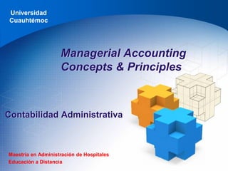 Universidad
Cuauhtémoc
Maestría en Administración de Hospitales
Educación a Distancia
Contabilidad Administrativa
Managerial Accounting
Concepts & Principles
 