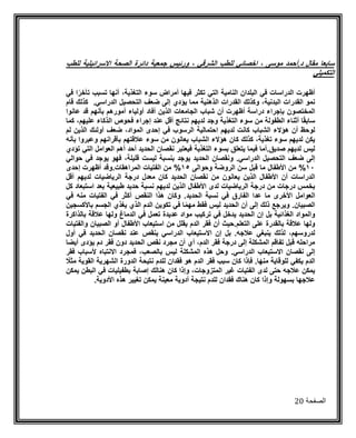 ‫الصفحة‬21
‫سابعا‬‫د‬ ‫مقال‬.‫أحمد‬‫موسا‬،‫اخصا‬‫للطب‬‫الشرق‬،‫يس‬ ‫ور‬‫جمعية‬‫ر‬ ‫دا‬‫الصحة‬‫يلية‬ ‫االسرا‬‫للطب‬
‫التكميل‬
‫أظهرت‬‫الدراسات‬‫ف‬‫البلدان‬‫النامية‬‫الت‬‫تكثر‬‫فيها‬‫أمراض‬‫سوء‬،‫ذية‬ ‫الت‬‫أنها‬‫تسبب‬‫ا‬‫تأخر‬‫ف‬
‫نمو‬‫القدرات‬،‫البدنية‬‫وكذل‬‫القدرات‬‫الذهنية‬‫مما‬‫يؤدي‬‫إلا‬‫ضعف‬‫التحصيل‬‫الدراس‬.‫كذل‬‫قام‬
‫المختصون‬‫باجراء‬‫دراسة‬‫أظهرت‬‫أن‬‫شباب‬‫الجامعات‬‫الذين‬‫أفاد‬‫أولياء‬‫أمورهم‬‫بأنهم‬‫قد‬‫عانوا‬
‫ا‬‫سابق‬‫أثناء‬‫الطفولة‬‫من‬‫سوء‬‫ذية‬ ‫الت‬‫وجد‬‫لديهم‬‫نتا‬‫أقل‬‫عند‬‫إجراء‬‫فحوص‬‫الذكاء‬،‫عليهم‬‫كما‬
‫لوحظ‬‫أن‬‫هؤالء‬‫الشباب‬‫كانت‬‫لديهم‬‫احتمالية‬‫الرسوب‬‫ف‬‫إحدى‬،‫المواد‬‫ضعف‬‫أول‬‫الذين‬‫لم‬
‫يكن‬‫لديهم‬‫سوء‬،‫ذية‬ ‫ت‬‫كذل‬‫كان‬‫هؤالء‬‫الشباب‬‫يعانون‬‫من‬‫سوء‬‫قتهم‬ ‫ع‬‫بأقرانهم‬‫وعبروا‬‫بأن‬
‫ليس‬‫لديهم‬‫صدي‬.‫أما‬‫فيما‬‫يتعل‬‫بسوء‬‫ذية‬ ‫الت‬‫فيعتبر‬‫نقصان‬‫الحديد‬‫أحد‬‫أهم‬‫العوامل‬‫الت‬‫تؤدي‬
‫إلا‬‫ضعف‬‫التحصيل‬‫الدراس‬.‫ونقصان‬‫الحديد‬‫يوجد‬‫بنسبة‬‫ليست‬،‫قليلة‬‫فهو‬‫يوجد‬‫ف‬‫حوال‬
41%‫من‬‫األطفال‬‫ما‬‫قبل‬‫سن‬‫الروضة‬‫وحوالا‬45%‫من‬‫الفتيات‬‫المراهقات‬.‫وقد‬‫أظهرت‬‫إحدى‬
‫الدراسات‬‫أن‬‫األطفال‬‫الذين‬‫يعانون‬‫من‬‫نقصان‬‫الحديد‬‫كان‬‫معدل‬‫درجة‬‫الرياضيات‬‫لديهم‬‫أقل‬
‫بخمس‬‫درجات‬‫من‬‫درجة‬‫الرياضيات‬‫لدى‬‫األطفال‬‫الذين‬‫لديهم‬‫نسبة‬‫حديد‬‫طبيعية‬‫بعد‬‫استبعاد‬‫كل‬
‫العوامل‬‫األخرى‬‫ما‬‫عدا‬‫الفار‬‫ف‬‫نسبة‬‫الحديد‬.‫وكان‬‫هذا‬‫النقص‬‫أكثر‬‫ف‬‫الفتيات‬‫من‬‫ف‬
‫الصبيان‬.‫ويرجع‬‫ذل‬‫إلا‬‫أن‬‫الحديد‬‫ليس‬‫فقط‬‫ا‬‫مهم‬‫ف‬‫تكوين‬‫الدم‬‫الذي‬‫ذي‬ ‫ي‬‫الجسم‬‫باألكسجين‬
‫والمواد‬‫ية‬ ‫ذا‬ ‫ال‬‫بل‬‫إن‬‫الحديد‬‫يدخل‬‫ف‬‫تركيب‬‫مواد‬‫عديد‬‫تعمل‬‫ف‬‫الدماغ‬‫ولها‬‫قة‬ ‫ع‬‫بالذاكر‬
‫ولها‬‫قة‬ ‫ع‬‫بالقدر‬‫علا‬‫التعلم‬.‫أن‬ ‫حيو‬‫فقر‬‫الدم‬‫يقلل‬‫من‬‫استيعاب‬‫األطفال‬‫أو‬‫الصبيان‬‫والفتيات‬
،‫لدروسهم‬‫لذل‬‫ينب‬‫ج‬ ‫ع‬.‫بل‬‫إن‬‫االستيعاب‬‫الدراس‬‫ينقص‬‫عند‬‫نقصان‬‫الحديد‬‫ف‬‫أول‬
‫مراحل‬‫قبل‬‫تفاقم‬‫المشكلة‬‫إلا‬‫درجة‬‫فقر‬،‫الدم‬‫أي‬‫أن‬‫مجرد‬‫نقص‬‫الحديد‬‫دون‬‫فقر‬‫دم‬‫يؤدى‬‫أيضا‬
‫إلا‬‫نقصان‬‫االستيعاب‬‫الدراس‬.‫وحل‬‫هذا‬‫المشكلة‬‫ليس‬،‫بالصعب‬‫فمجرد‬‫االنتباا‬‫ألسباب‬‫فقر‬
‫الدم‬‫يكف‬‫للوقاية‬‫منها‬.‫فاذا‬‫كان‬‫سبب‬‫فقر‬‫الدم‬‫هو‬‫فقدان‬‫للدم‬‫نتيحة‬‫الدور‬‫الشهرية‬‫القوية‬‫مث‬
‫يمكن‬‫ج‬ ‫ع‬‫حتا‬‫لدى‬‫الفتيات‬‫ير‬،‫المتزوجات‬‫وإذا‬‫كان‬‫هنال‬‫إصابة‬‫بطفيليات‬‫ف‬‫البطن‬‫يمكن‬
‫جها‬ ‫ع‬‫بسهولة‬‫وإذا‬‫كان‬‫هنا‬‫فقدان‬‫للدم‬‫نتيجة‬‫أدوية‬‫معينة‬‫يمكن‬‫يير‬ ‫ت‬‫هذا‬‫األدوية‬.
 