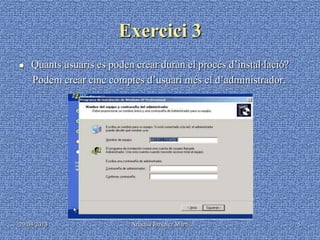 29/04/2013 Ariadna Jiménez Martí 5
Exercici 3
 Quants usuaris es poden crear duran el procés d’instal·lació?
Podem crear cinc comptes d’usuari més el d’administrador.
 