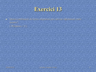 29/04/2013 Ariadna Jiménez Martí 9
Exercici 13
 Quina combinació de tecles empraries per canviar ràpidament entre
usuaris?
[ Windows + I ]
 