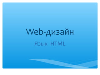 Web-дизайн
Язык HTML
 