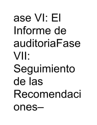 ase VI: El
Informe de
auditoriaFase
VII:
Seguimiento
de las
Recomendaci
ones–
 