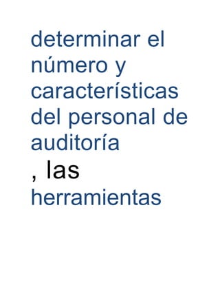 determinar el
número y
características
del personal de
auditoría
, las
herramientas
 