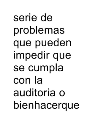serie de
problemas
que pueden
impedir que
se cumpla
con la
auditoria o
bienhacerque
 