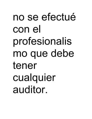 no se efectué
con el
profesionalis
mo que debe
tener
cualquier
auditor.
 