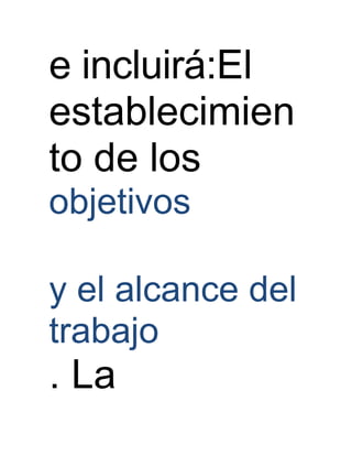e incluirá:El
establecimien
to de los
objetivos
y el alcance del
trabajo
. La
 