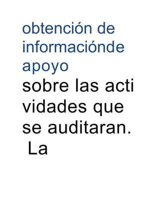 obtención de
informaciónde
apoyo
sobre las acti
vidades que
se auditaran.
La
 