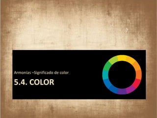 5.4. COLOR
Armonías –Significado de color
 