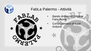 FabLa Palermo - Attività
● Bando di concorso Maker
Faire Rome
● Corso intensivo di base
Arduino
 