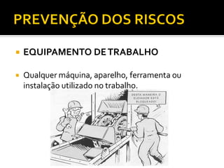 

EQUIPAMENTO DE TRABALHO



Qualquer máquina, aparelho, ferramenta ou
instalação utilizado no trabalho.

 