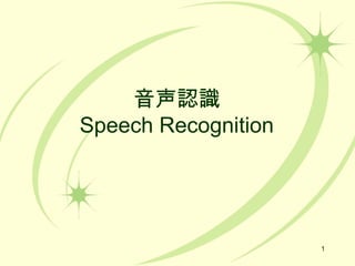 1
音声認識
Speech Recognition
 