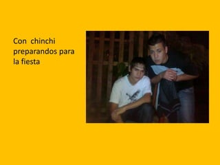 Con chinchi
preparandos para
la fiesta
 