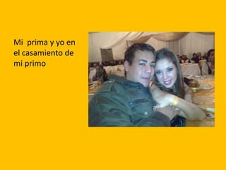 Mi prima y yo en
el casamiento de
mi primo
 