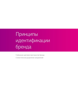 Глобальное цветовое пространство бренда
Стилистическое разделение направлений
Принципы
идентификации
бренда
 