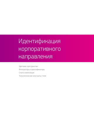 Цветовое пространство
Интеграторы и идентификаторы
Слои в композиции
Технологические константы стиля
Идентификация
корпоративного
направления
 