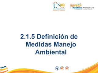 2.1.5 Definición de
Medidas Manejo
Ambiental
 