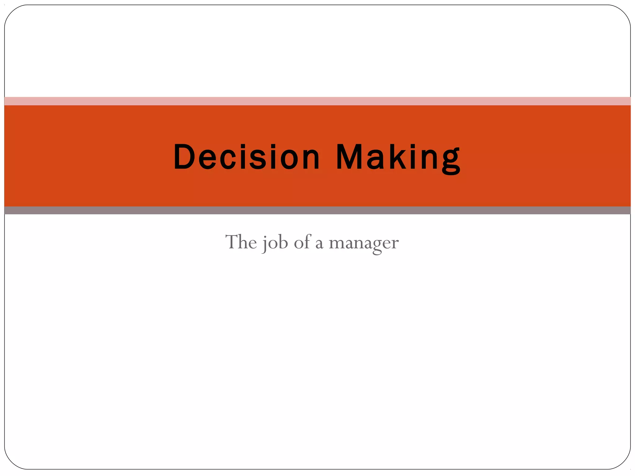 The job of a manager
Decision Making
 