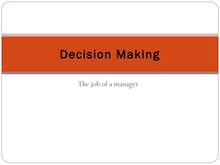 The job of a manager
Decision Making
 