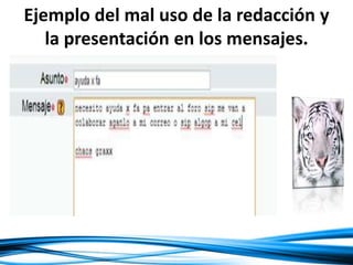 Ejemplo del mal uso de la redacción y
la presentación en los mensajes.
 