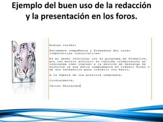 Ejemplo del buen uso de la redacción
y la presentación en los foros.
 