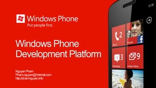 Windows Phone
Development Platform
NguyenPham
Pham.nguyen@Hotmail.com
http://phamnguyen.info
 