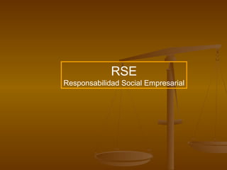 RSE
Responsabilidad Social Empresarial
 