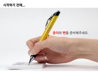 시작하기 전에...
종이와 펜을 줶비해주세요.
 