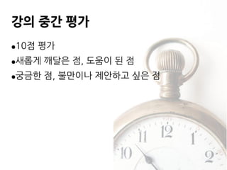 강의 중간 평가
●10점 평가
●새롭게 깨달은 점, 도움이 된 점
●궁금한 점, 불만이나 제안하고 싶은 점
 