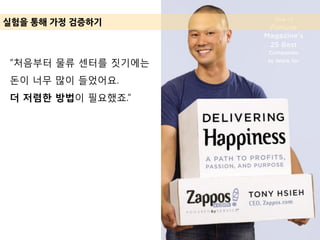 실험을 통해 가정 겶증하기
“처음부터 물류 센터를 짓기에는
돈이 너무 많이 들었어요.
더 저렴한 방법이 필요했죠.”
 