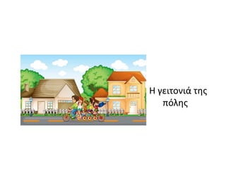 Η γειτονιά τθσ
πόλθσ
 