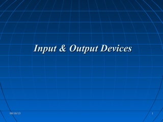 08/16/1308/16/13 11
Input & Output DevicesInput & Output Devices
 