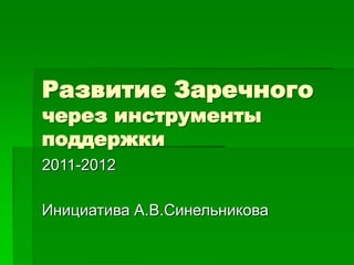 Развитие Заречного
через инструменты
поддержки
2011-2012
Инициатива А.В.Синельникова
 